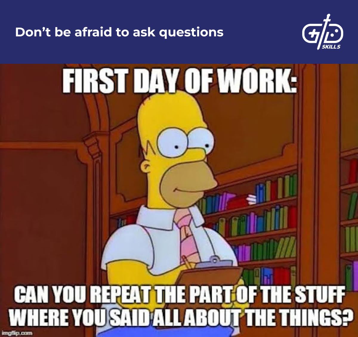 Don't be afraid to ask questions