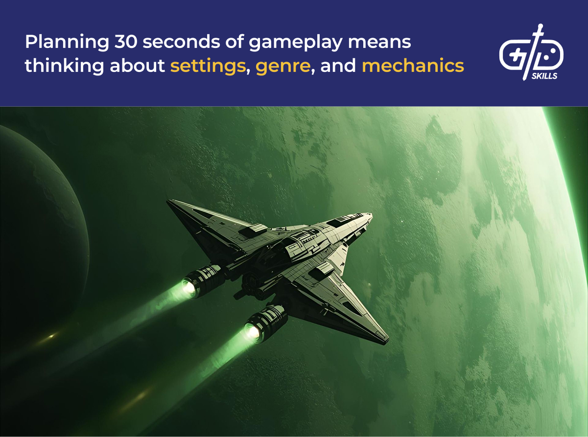 Planning 30 seconds of gameplay means thinking about the settings, genre, and mechanics
