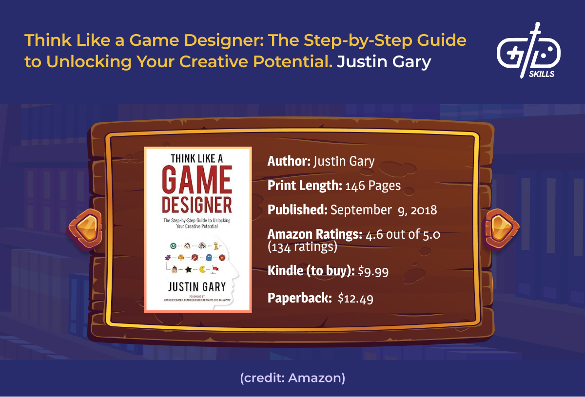 Think Like a Game Designer: The Step-by-Step Guide to Unlocking Your Creative Potential - Justin Gary