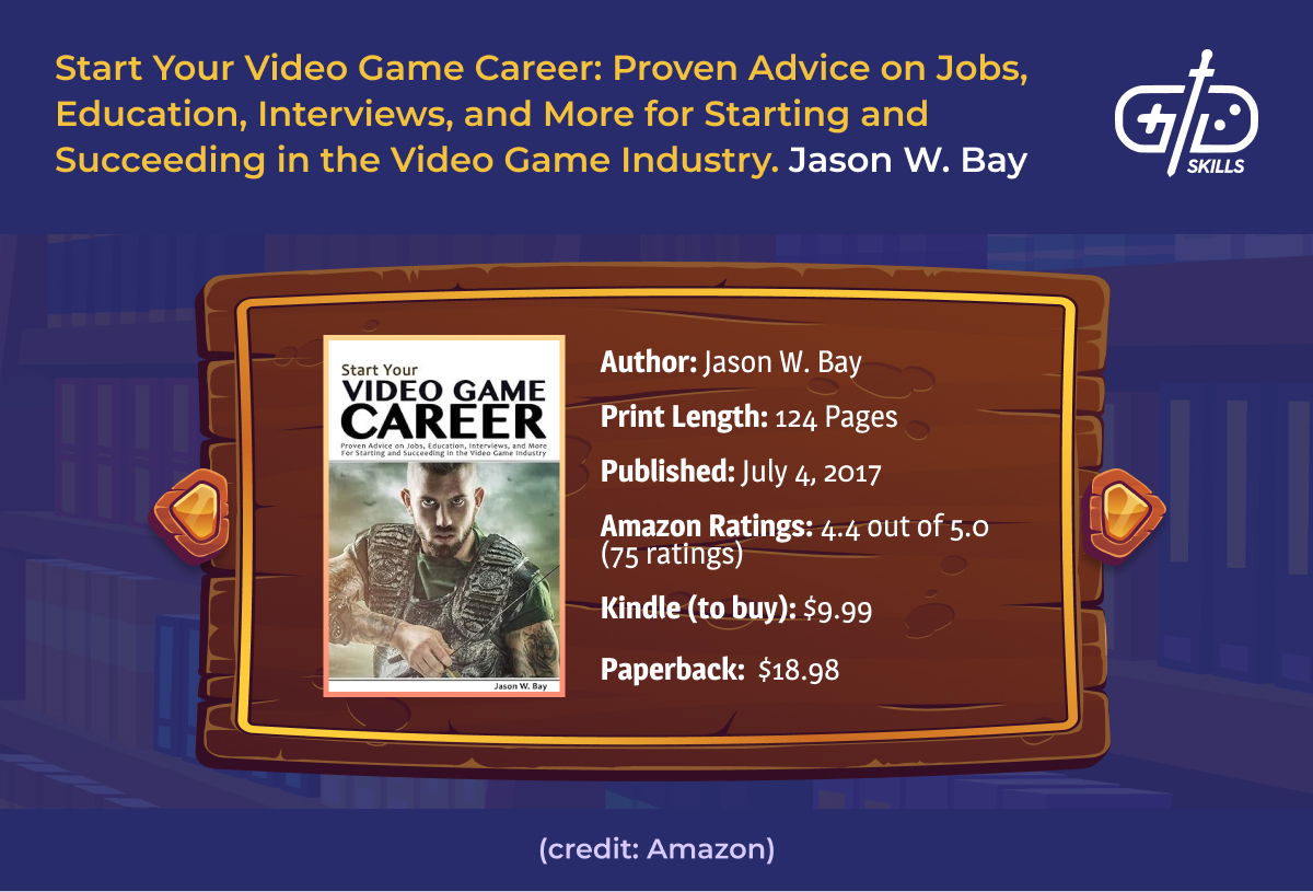 Start Your Video Game Career: Proven Advice on Jobs, Education, Interviews, and More for Starting and Succeeding in the Video Game Industry - Jason W. Bay